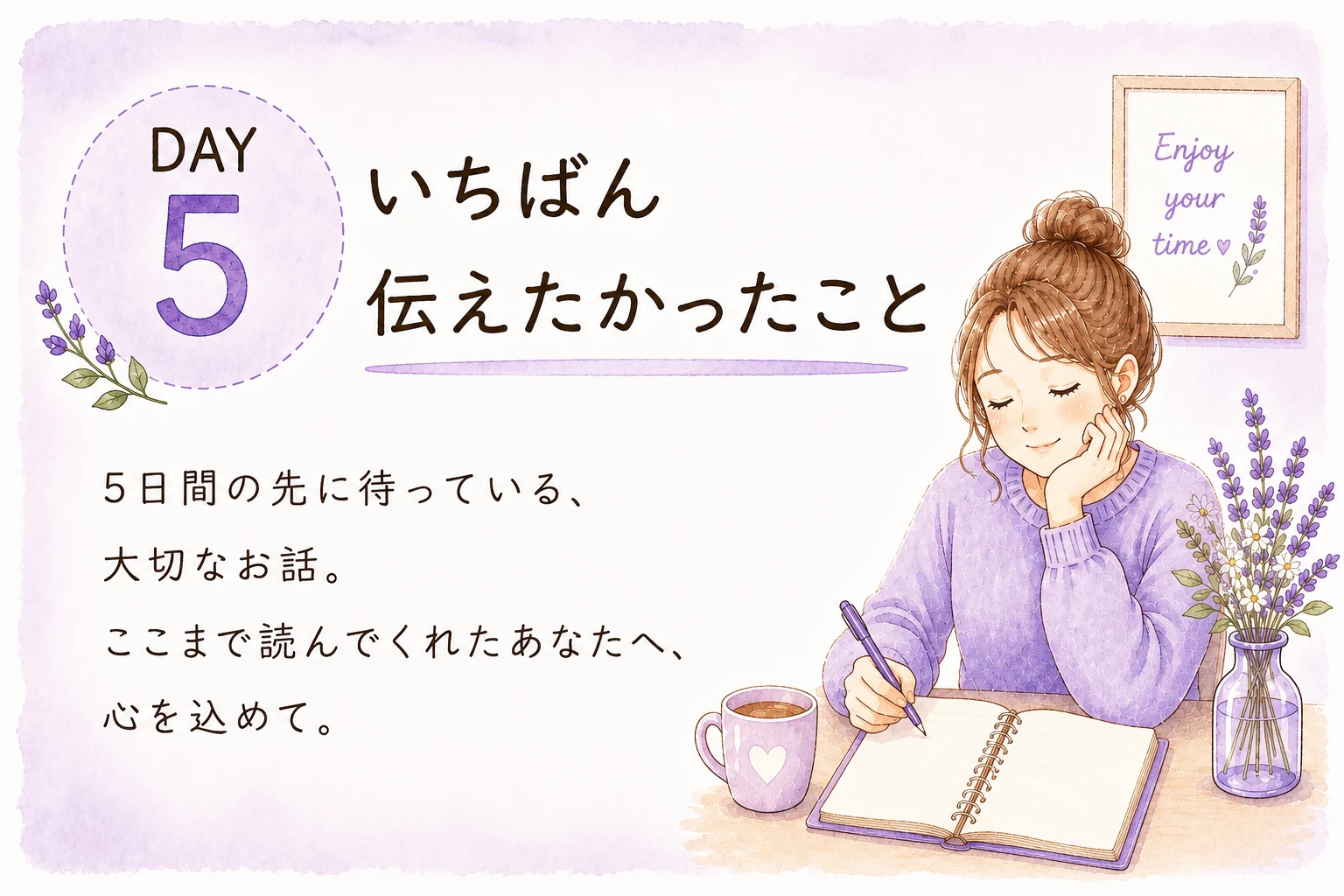 DAY5 いちばん伝えたかったこと — 5日間の先に待っている、大切なお話。ここまで読んでくれたあなたへ、心を込めて。
